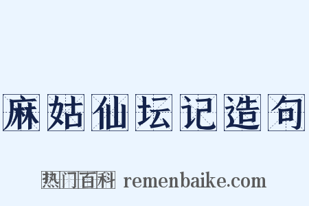 麻姑仙坛记造句是什么意思的图片